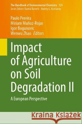 Impact of Agriculture on Soil Degradation II: A European Perspective Paulo Pereira Miriam Mu?oz-Rojas Igor Bogunovic 9783031320514