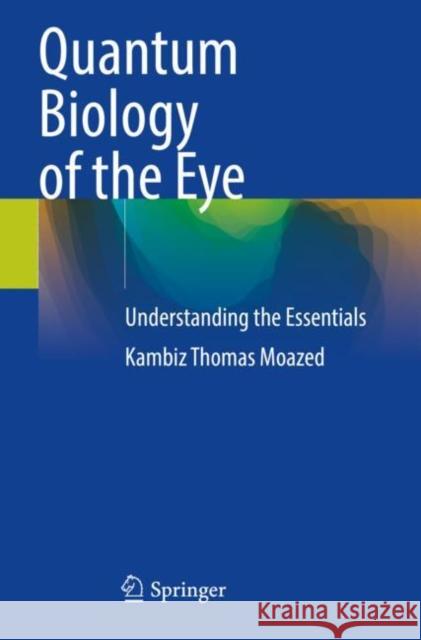 Quantum Biology of the Eye Moazed, Kambiz Thomas 9783031320620 Springer International Publishing AG