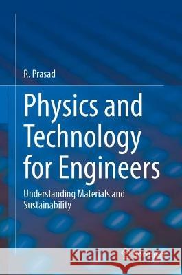 Physics and Technology for Engineers: Understanding Materials and Sustainability R. Prasad 9783031320835 Springer