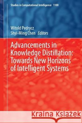 Advancements in Knowledge Distillation: Towards New Horizons of Intelligent Systems Witold Pedrycz Shyi-Ming Chen 9783031320941