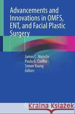 Advancements and Innovations in Omfs, Ent, and Facial Plastic Surgery James C. Melville Paulo G. Coelho Simon Young 9783031320989 Springer