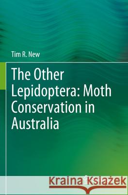 The Other Lepidoptera: Moth Conservation in Australia New, Tim R. 9783031321054 Springer International Publishing