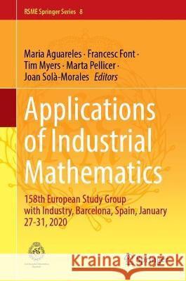 Applications of Industrial Mathematics: 158th European Study Group with Industry, Barcelona, Spain, January 27-31, 2020 Maria Aguareles Francesc Font Tim Myers 9783031321290 Springer