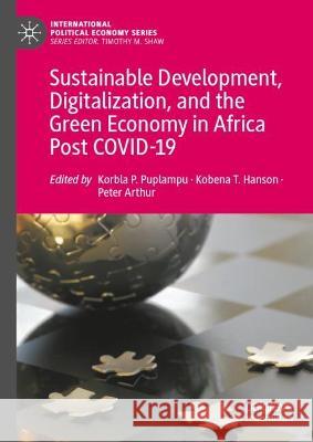 Sustainable Development, Digitalization, and the Green Economy in Africa Post Covid-19 Korbla P. Puplampu Kobena T. Hanson Peter Arthur 9783031321634 Palgrave MacMillan