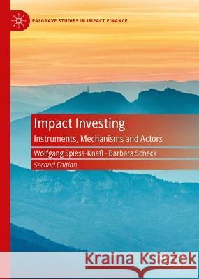 Impact Investing: Instruments, Mechanisms and Actors Wolfgang Spiess-Knafl Barbara Scheck 9783031321825 Palgrave MacMillan