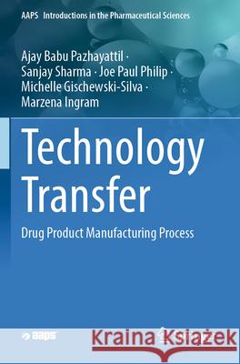 Drug Product Manufacturing Process: Technology Transfer Ajay Babu Pazhayattil Sanjay Sharma Joe Paul Philip 9783031322198 Springer