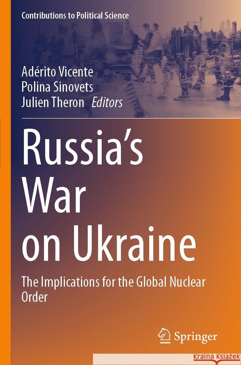 Russia's War on Ukraine: The Implications for the Global Nuclear Order Ad?rito Vicente Polina Sinovets Julien Theron 9783031322235