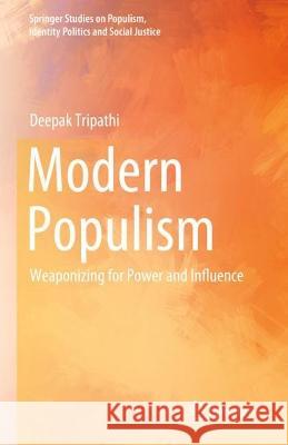 Modern Populism: Weaponizing for Power and Influence Deepak Tripathi 9783031322327