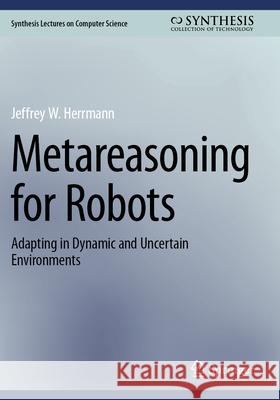 Metareasoning for Robots Jeffrey W. Herrmann 9783031322396