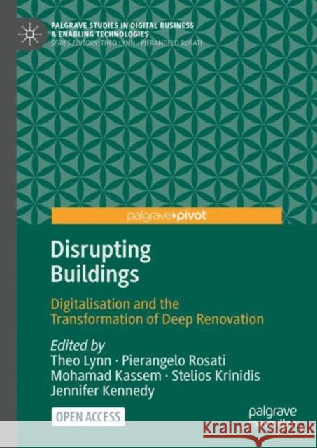 Disrupting Buildings: Digitalisation and the Transformation of Deep Renovation Theo Lynn Pierangelo Rosati Mohamad Kassem 9783031323089