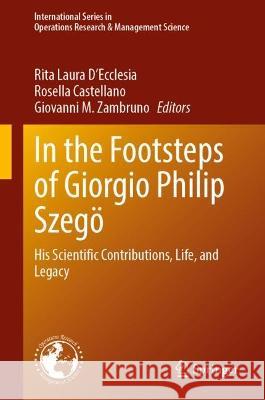 In the Footsteps of Giorgio Philip Szeg?: His Scientific Contributions, Life, and Legacy Rita Laura D'Ecclesia Rosella Castellano Giovanni M. Zambruno 9783031323331 Springer