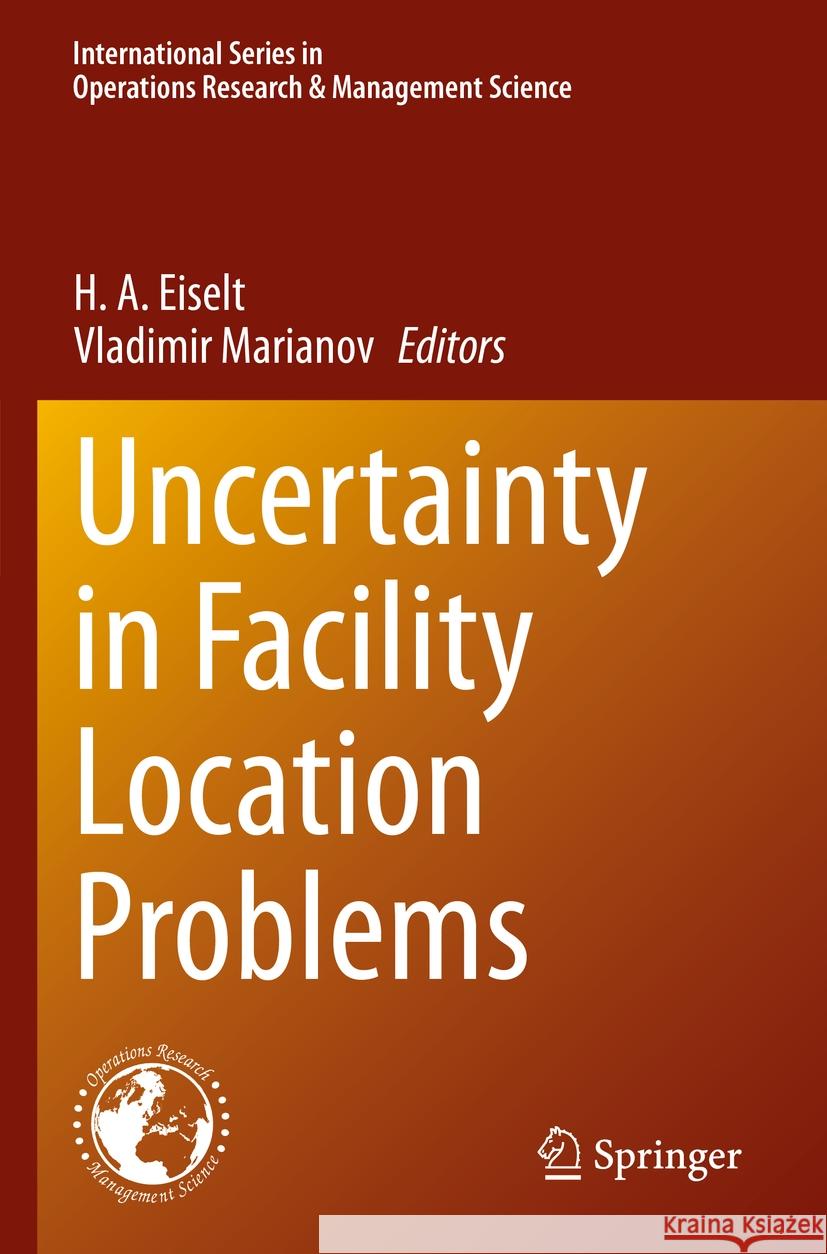 Uncertainty in Facility Location Problems H. a. Eiselt Vladimir Marianov 9783031323409 Springer