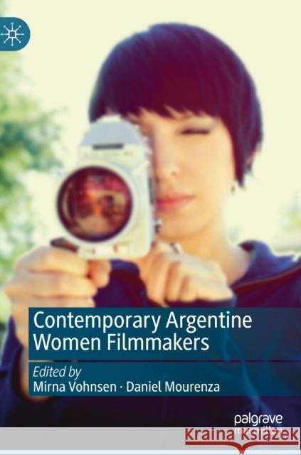 Contemporary Argentine Women Filmmakers Mirna Vohnsen Daniel Mourenza  9783031323454 Palgrave Macmillan