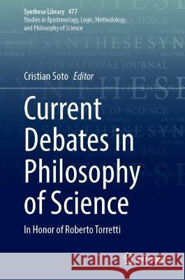 Current Debates in Philosophy of Science: In Honor of Roberto Torretti Cristi?n Soto 9783031323744 Springer