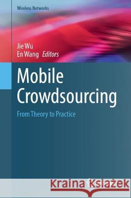 Mobile Crowdsourcing: From Theory to Practice Jie Wu En Wang 9783031323966 Springer