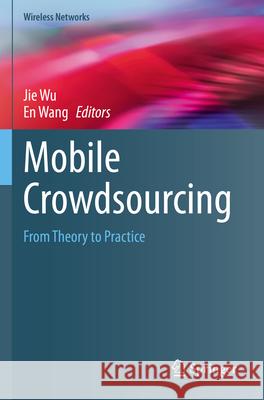 Mobile Crowdsourcing: From Theory to Practice Jie Wu En Wang 9783031323997 Springer