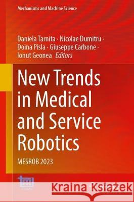 New Trends in Medical and Service Robotics: Mesrob 2023 Daniela Tarnita Nicolae Dumitru Doina Pisla 9783031324451