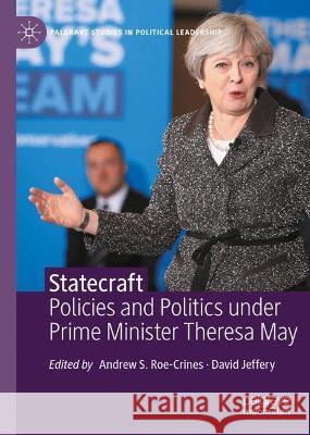 Statecraft: Policies and Politics Under Prime Minister Theresa May Andrew Roe-Crines David Jeffery 9783031324710