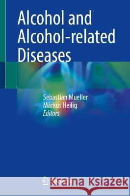 Alcohol and Alcohol-Related Diseases Sebastian Mueller Markus Heilig 9783031324826 Springer