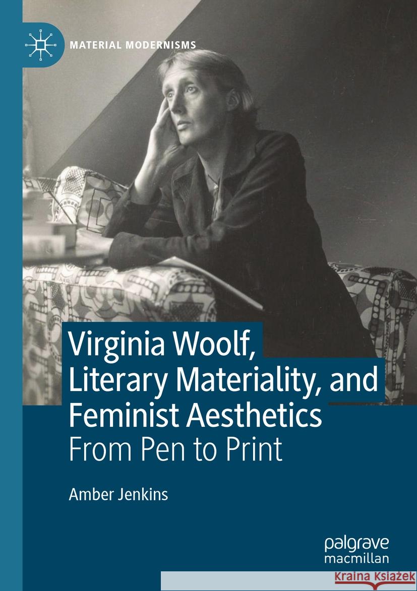 Virginia Woolf, Literary Materiality, and Feminist Aesthetics: From Pen to Print Amber Jenkins 9783031324932 Palgrave MacMillan