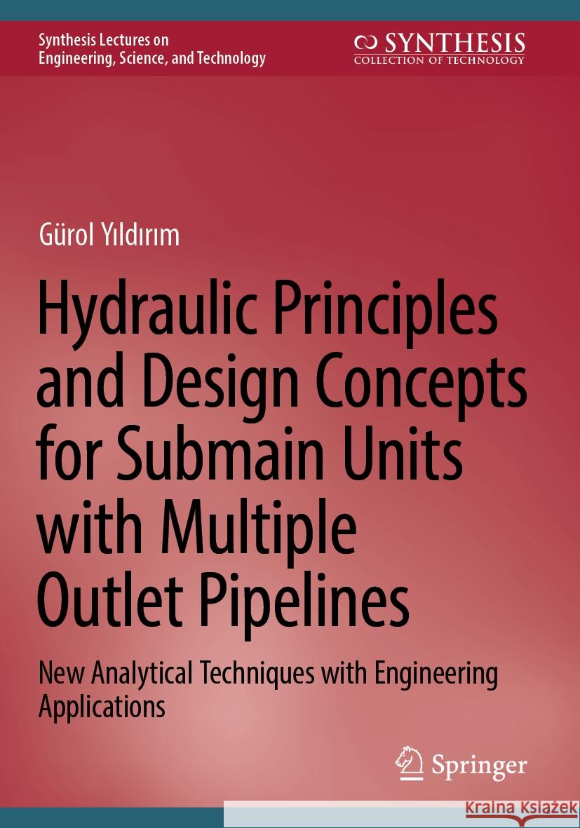 Hydraulic Principles and Design Concepts for Submain Units with Multiple Outlet Pipelines Gürol Yıldırım 9783031324970