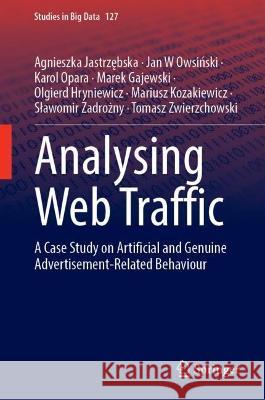 Analysing Web Traffic: A Case Study on Artificial and Genuine Advertisement-Related Behaviour Agnieszka Jastrzebska Jan W. Owsinski Karol Opara 9783031325021 Springer International Publishing AG