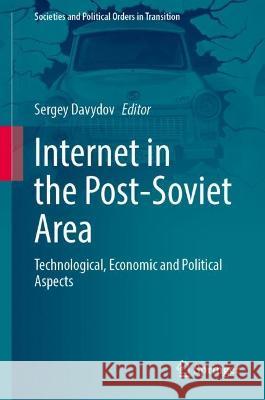 Internet in the Post-Soviet Area: Technological, Economic and Political Aspects Sergey Davydov   9783031325069 Springer International Publishing AG