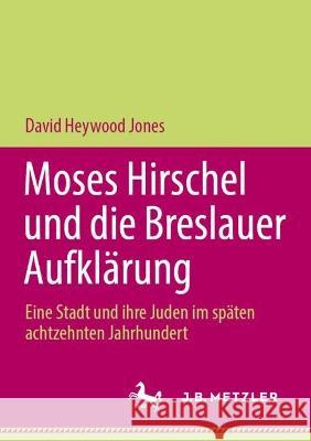 Moses Hirschel und die Breslauer Aufklärung David Heywood Jones 9783031325397
