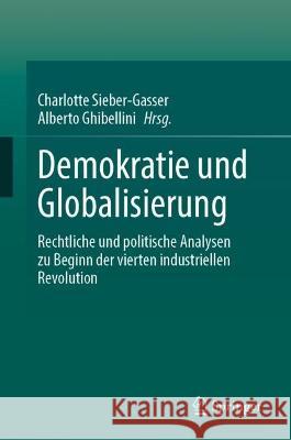 Demokratie Und Globalisierung: Rechtliche Und Politische Analysen Zu Beginn Der Vierten Industriellen Revolution Charlotte Sieber-Gasser Alberto Ghibellini 9783031326226 Springer