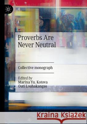 Proverbs Are Never Neutral Marina Yu Kotova Outi Lauhakangas 9783031326455