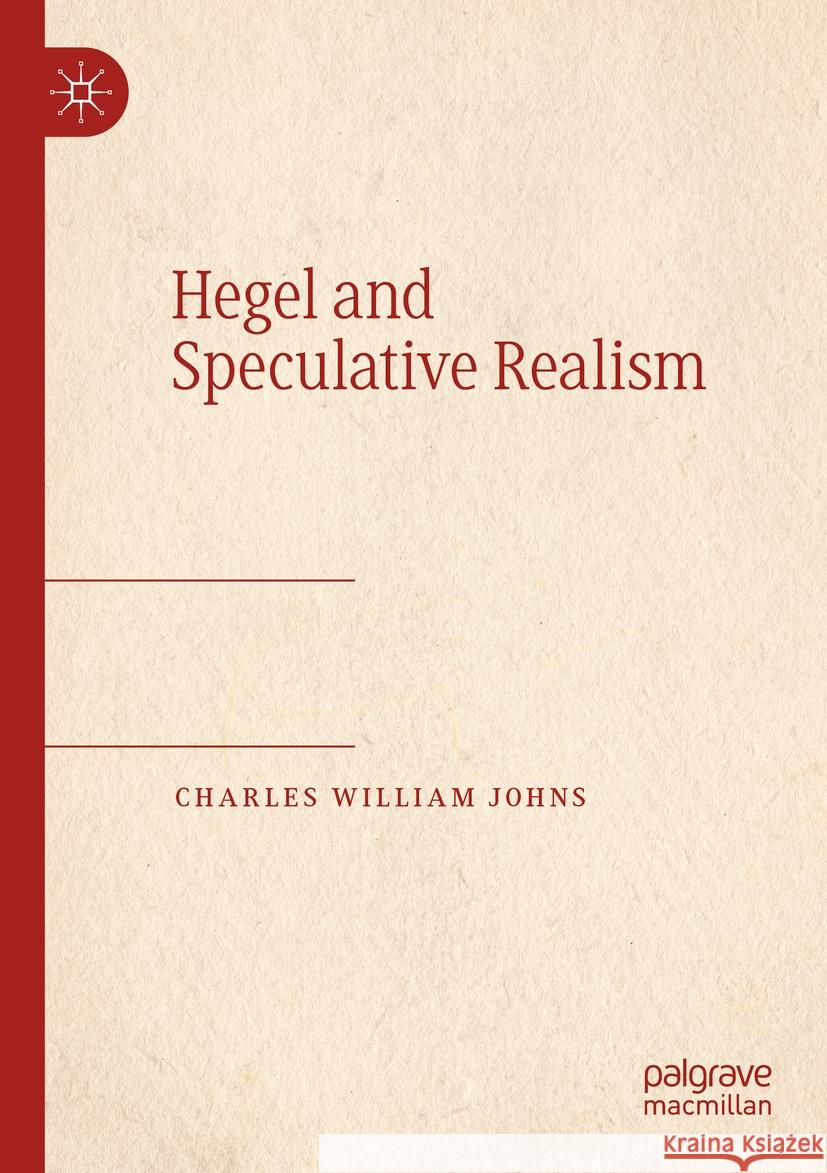 Hegel and Speculative Realism Charles William Johns 9783031326592