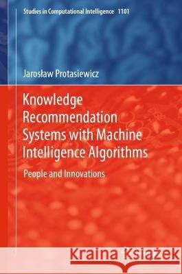 Knowledge Recommendation Systems with Machine Intelligence Algorithms Jarosław Protasiewicz 9783031326950 Springer Nature Switzerland