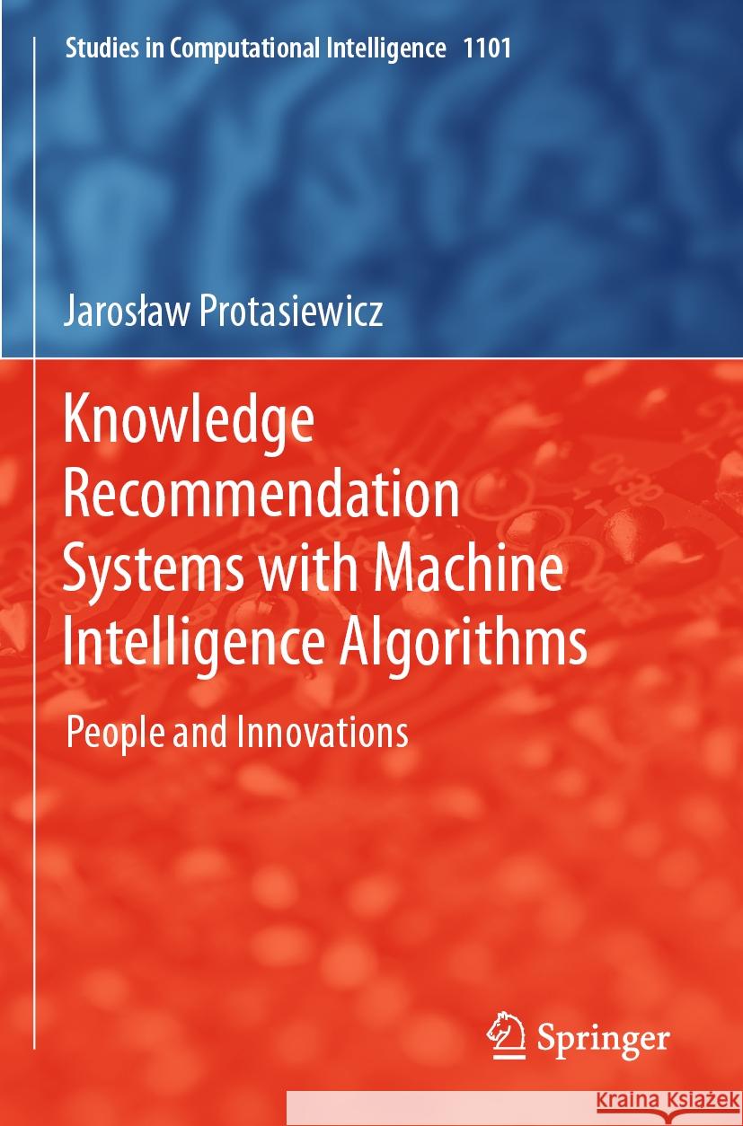 Knowledge Recommendation Systems with Machine Intelligence Algorithms Jarosław Protasiewicz 9783031326981 Springer Nature Switzerland