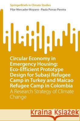 Circular Economy in Emergency Housing: Eco-Efficient Prototype Design for Subaşi Refugee Camp in Turkey and Maicao Refugee Camp in Colombia Pilar Mercader-Moyano, Paula Porras-Pereira 9783031327728