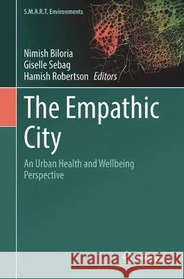 The Empathic City: An Urban Health and Wellbeing Perspective Nimish Biloria Giselle Sebag Hamish Robertson 9783031328398