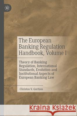 The European Banking Regulation Handbook, Volume I: Theory of Banking Regulation, International Standards, Evolution and Institutional Aspects of Euro Christos V. Gortsos 9783031328619 Palgrave MacMillan