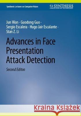 Advances in Face Presentation Attack Detection Jun Wan Guodong Guo Sergio Escalera 9783031329050