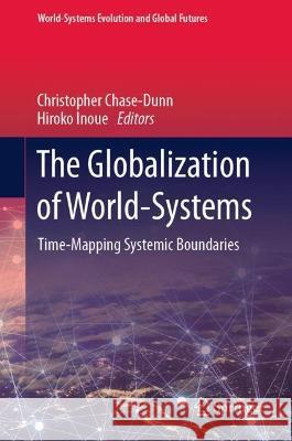 The Globalization of World-Systems: Time-Mapping Systemic Boundaries Christopher Chase-Dunn Hiroko Inoue 9783031329166 Springer
