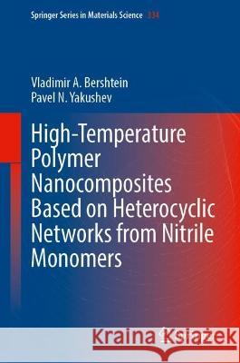 High-Temperature Polymer Nanocomposites Based on Heterocyclic Networks from Nitrile Monomers Vladimir A. Bershtein Pavel N. Yakushev  9783031329425 Springer International Publishing AG