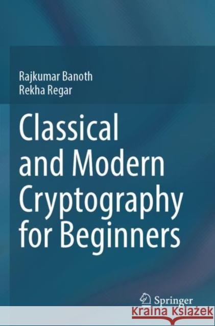 Classical and Modern Cryptography for Beginners Rajkumar Banoth, Regar, Rekha 9783031329616