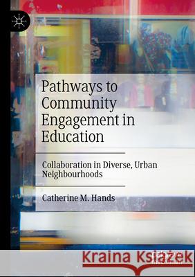 Pathways to Community Engagement in Education: Collaboration in Diverse, Urban Neighbourhoods Catherine M. Hands 9783031330032 Palgrave MacMillan