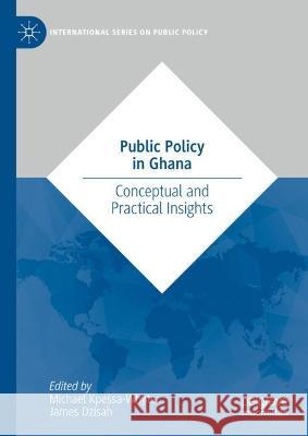 Public Policy in Ghana: Conceptual and Practical Insights Michael Kpessa-Whyte James Dzisah 9783031330049