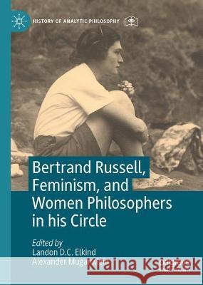 Bertrand Russell, Feminism, and Women Philosophers in His Circle Landon D. C. Elkind Alexander Mugar Klein 9783031330254 Palgrave MacMillan