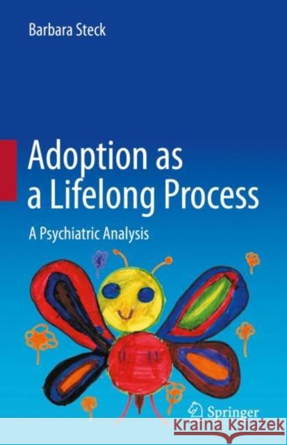 Adoption as a Lifelong Process: A Psychiatric Analysis Barbara Steck 9783031330377