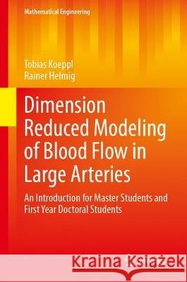 Dimension Reduced Modeling of Blood Flow in Large Arteries: An Introduction for Master Students and First Year Doctoral Students Tobias Koeppl Rainer Helmig  9783031330865