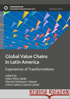 Global Value Chains in Latin America: Experiences of Transformations Pablo P?re Marisol Vel?zquez-Salazar Gilma Sabina Lizam 9783031331053 Palgrave MacMillan