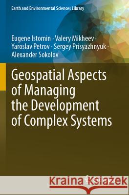 Geospatial Aspects of Managing the Development of Complex Systems Istomin, Eugene, Mikheev, Valery, Petrov, Yaroslav 9783031331688 Springer Nature Switzerland