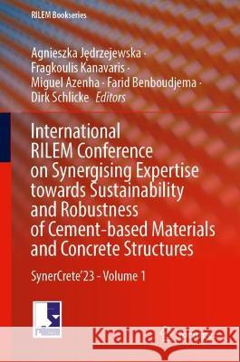 International RILEM Conference on Synergising Expertise towards Sustainability and Robustness of Cement-based Materials and Concrete Structures: SynerCrete'23 - Volume 1 Agnieszka Jedrzejewska Fragkoulis Kanavaris Miguel Azenha 9783031332104