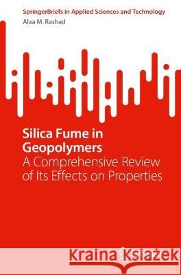 Silica Fume in Geopolymers: A Comprehensive Review of Its Effects on Properties Alaa M. Rashad   9783031332180 Springer International Publishing AG