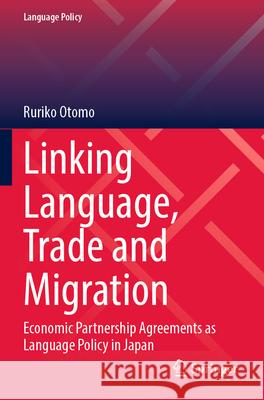 Linking Language, Trade and Migration: Economic Partnership Agreements as Language Policy in Japan Ruriko Otomo 9783031332364 Springer